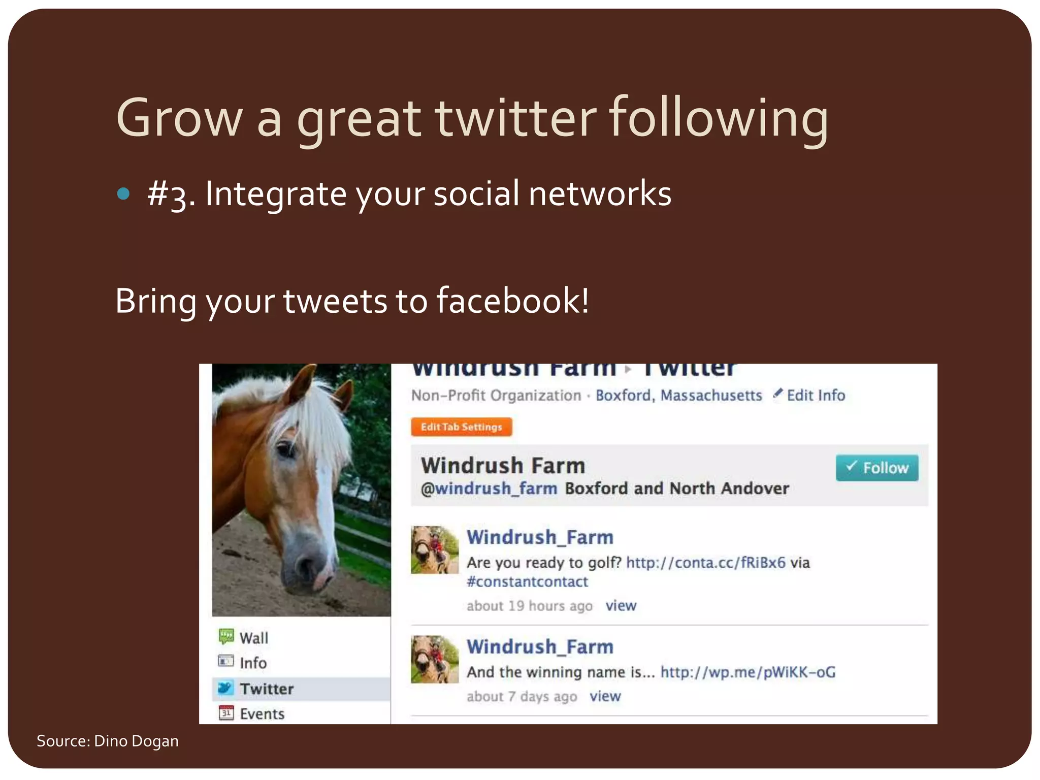 Grow a great twitter following#3. Integrate your social networksBring your tweets to facebook!Source: Dino Dogan