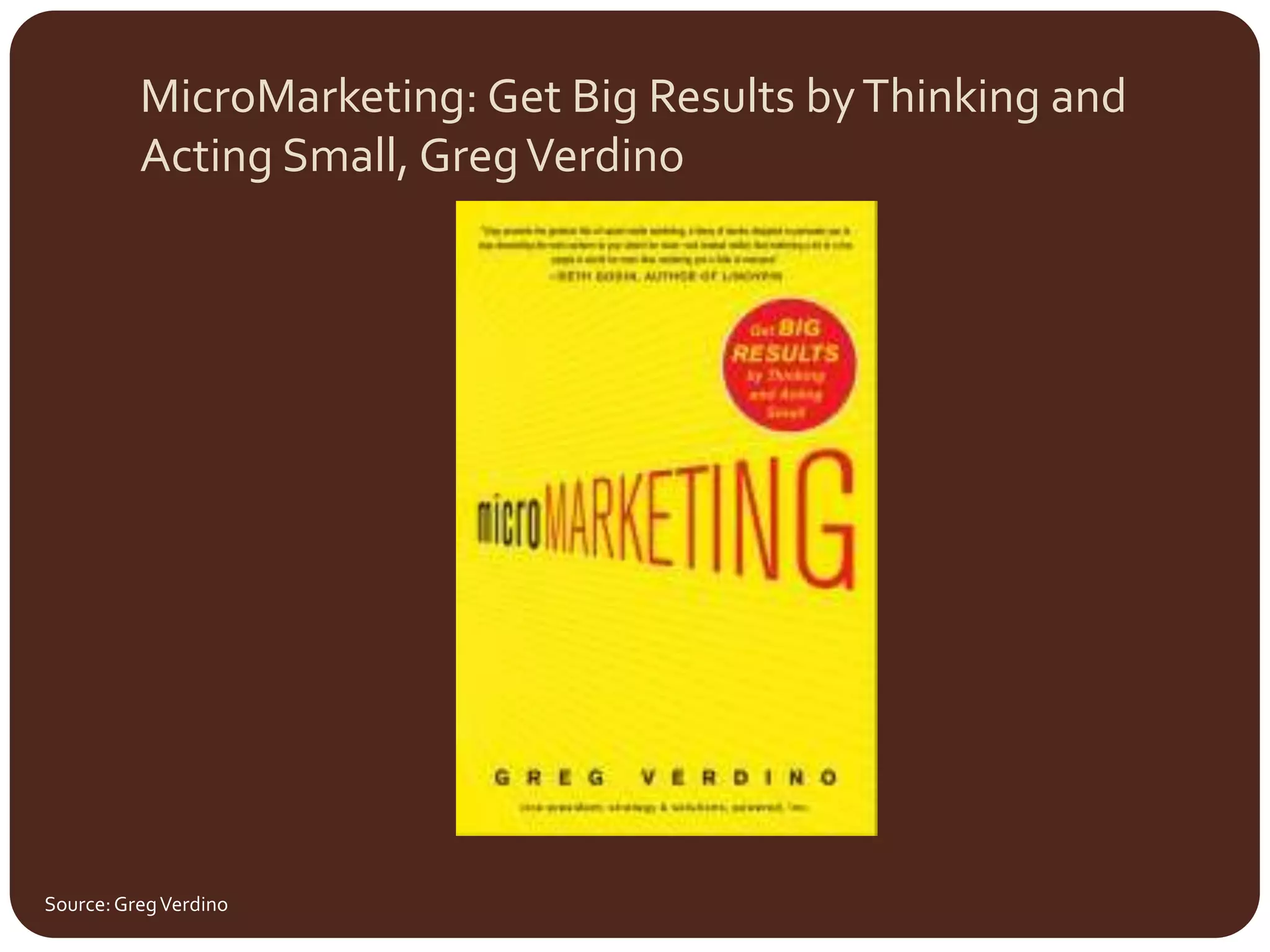 MicroMarketing: Get Big Results by Thinking and Acting Small, Greg VerdinoSource: Greg Verdino