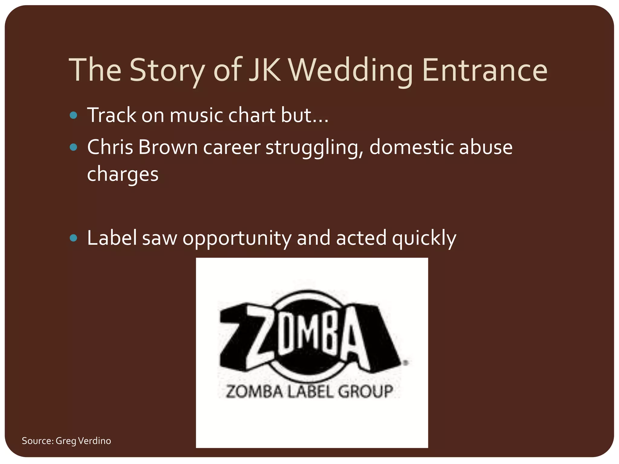The Story of JK Wedding EntranceTrack on music chart but…Chris Brown career struggling, domestic abuse chargesLabel saw opportunity and acted quicklySource: Greg Verdino