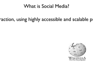 What is Social Media? media for social interaction, using highly accessible and scalable publishing techniques. http://en.wikipedia.org/wiki/Social_media 