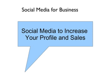 Social Media for Business


Social Media to Increase
 Your Profile and Sales
 