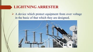 LIGHTNING ARRESTER
 A device which protect equipment from over voltage
in the basic of that which they are designed.
 
