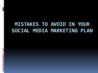 MISTAKES TO AVOID IN YOUR
SOCIAL MEDIA MARKETING PLAN
 