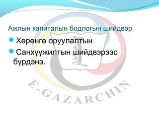 Ажлын капиталын бодлогын шийдвэр 
Хөрөнгө оруулалтын 
Санхүүжилтын шийдвэрээс 
бүрдэнэ. 
