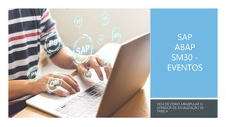 SAP
ABAP
SM30 -
EVENTOS
 