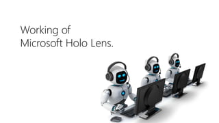 Working of
Microsoft Holo Lens.
 