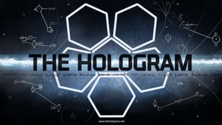 What is
A hologram is an object like any
other object in the real world, with
only one difference: instead of
being made of physical matter, a
hologram is made entirely of light.
Holographic objects can be viewed
from different angles and distances,
just like physical objects.
hologram do not offer any physical
resistance when touched or pushed
because they don’t have any mass.
 