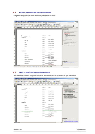 4.1     PASO 1: Selección del tipo de documento
Elegimos la opción que viene marcada por defecto “Cartas”




4.2    PASO 2: Selección del documento inicial
Por defecto el sistema propone “Utilizar el documento actual” que será el que utilicemos.




58568675.doc                                                                                Página 9 de 19
 