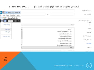 ‫المحددة‬ ‫الملفات‬ ‫انواع‬ ‫اعداد‬ ‫بعد‬ ‫معلومات‬ ‫عن‬ ‫البحث‬(.PDF, .PPT, .DOC, …..)
22
‫ص‬
65
S M 4 A 0 0 0 @ G M A I L . C O M ‫ت‬ ‫ا‬ ‫ي‬ ‫ط‬ ‫ع‬ ‫ل‬ ‫ا‬ ‫ب‬ ‫ع‬ ‫ص‬ ‫م‬
 