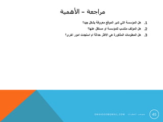 ‫مراجعة‬–‫األهمية‬
.1‫جيد؟‬ ‫بشكل‬ ‫معروفة‬ ‫الموقع‬ ‫تدير‬ ‫التي‬ ‫المؤسسة‬ ‫هل‬
.2‫عنها؟‬ ‫مستقل‬ ‫او‬ ‫للمؤسسة‬ ‫منتسب‬ ‫المؤلف‬ ‫هل‬
.3‫اخرى؟‬ ‫امور‬ ‫استجدت‬ ‫ام‬ ‫حداثة‬ ‫االكثر‬ ‫هي‬ ‫المذكورة‬ ‫المعلومات‬ ‫هل‬
45S M 4 A 0 0 0 @ G M A I L . C O M ‫ت‬ ‫ا‬ ‫ي‬ ‫ط‬ ‫ع‬ ‫ل‬ ‫ا‬ ‫ب‬ ‫ع‬ ‫ص‬ ‫م‬
 