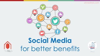 Social Media
for better benefits
ahmedfaris.com
 