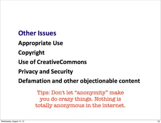 Tips: Don't let “anonymity” make
you do crazy things. Nothing is
totally anonymous in the internet.
32Wednesday, August 14, 13
 