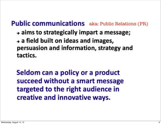 aka: Public Relations (PR)
6Wednesday, August 14, 13
 