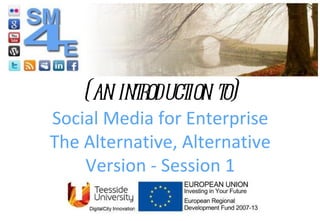 (an introduction to) Social Media for Enterprise The Alternative, Alternative Version - Session 1 