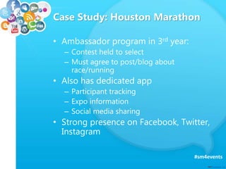 Case Study: Houston Marathon
• Ambassador program in 3rd year:
– Contest held to select
– Must agree to post/blog about
ra...