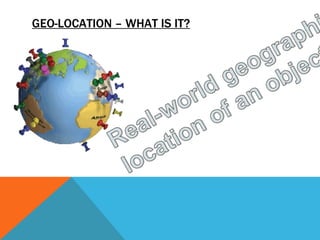 GEO-LOCATION – WHAT IS IT?
 