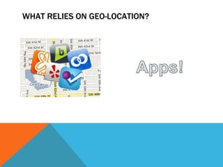 WHAT RELIES ON GEO-LOCATION?
 