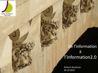 De l’information
          à
l’information2.0
©Henri Kaufman
20 10 2011
 