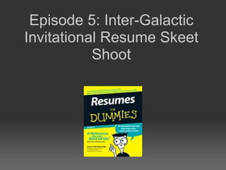 Episode 5: Inter-Galactic Invitational Resume Skeet Shoot 