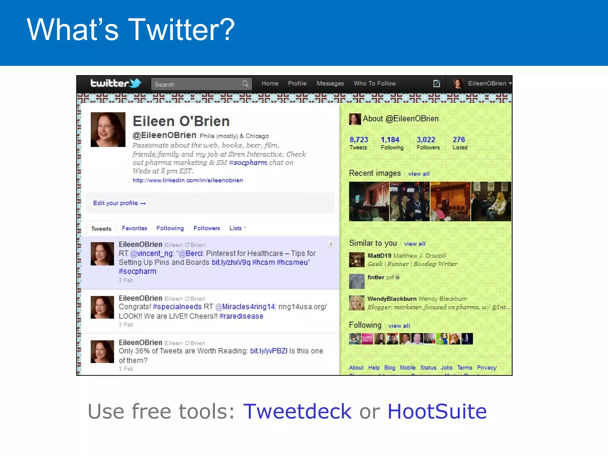 What’s Twitter?




    Use free tools: Tweetdeck or HootSuite
 