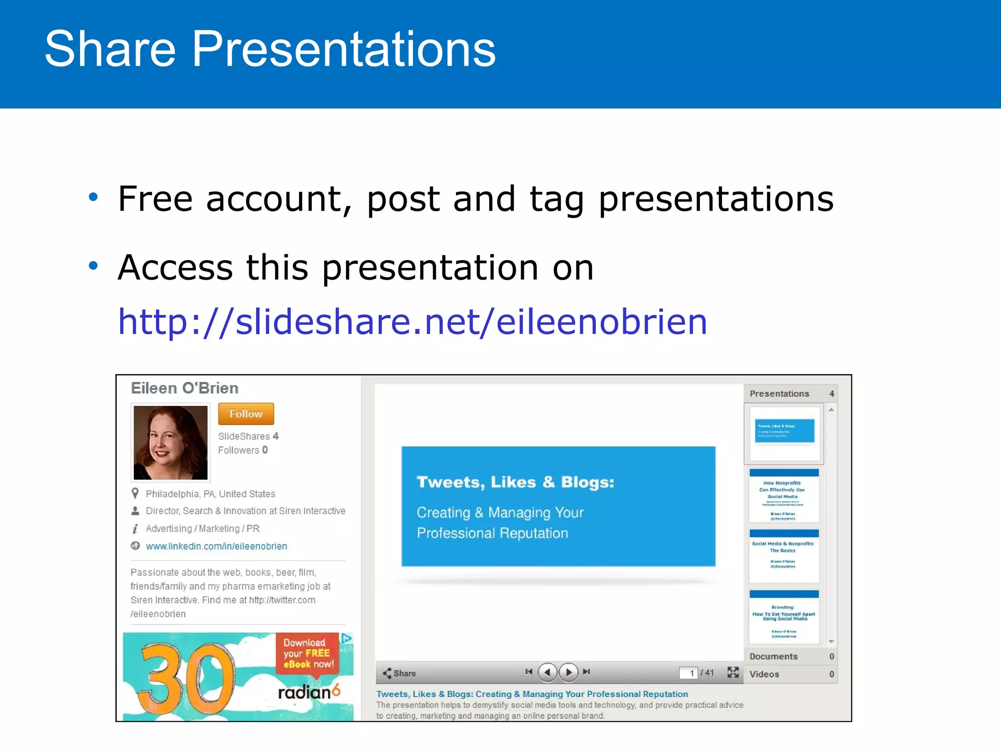 Share Presentations

 • Free account, post and tag presentations
 • Access this presentation on
   http://slideshare.net/eileenobrien
 