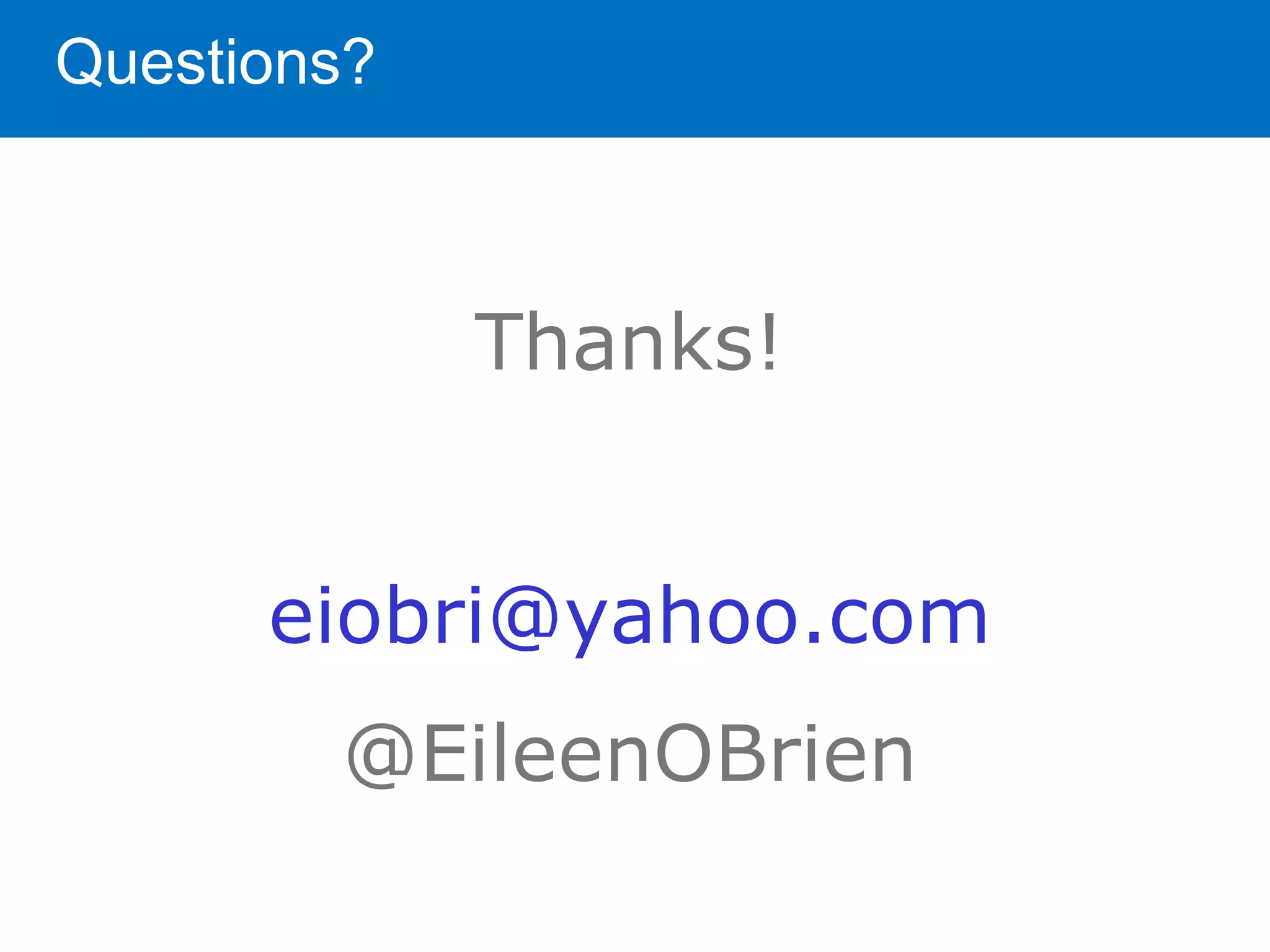 Questions?



             Thanks!


      eiobri@yahoo.com
        @EileenOBrien
 