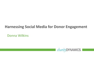 Harnessing Social Media for Donor Engagement
Donna Wilkins
 