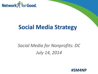 Social Media for Nonprofits: DC
July 14, 2014
Social Media Strategy
#SM4NP
 