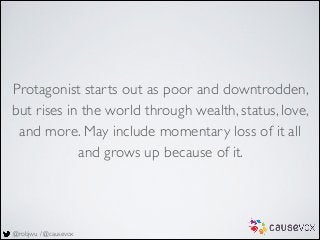 @robjwu / @causevox
Protagonist starts out as poor and downtrodden,
but rises in the world through wealth, status, love,
a...