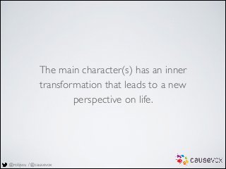 @robjwu / @causevox
The main character(s) has an inner
transformation that leads to a new
perspective on life.
 