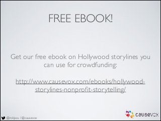 @robjwu / @causevox
FREE EBOOK!
Get our free ebook on Hollywood storylines you
can use for crowdfunding:	

!
http://www.ca...