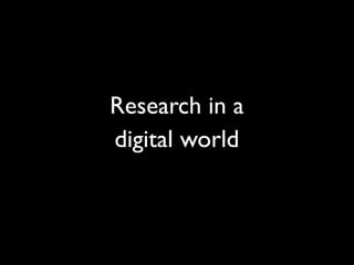 Research in a
digital world
 