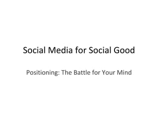 Social Media for Social Good Positioning: The Battle for Your Mind 