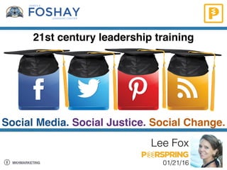 21st century leadership training
Social Media. Social Justice. Social Change.
Lee Fox
01/21/16MKHMARKETING
 