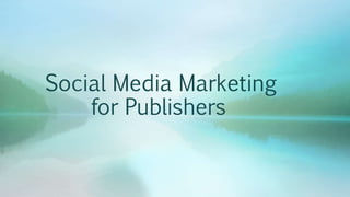 Social Media Marketing
for Publishers
 