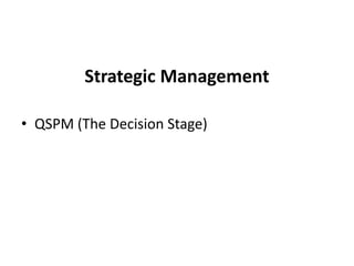 Strategic Management
• QSPM (The Decision Stage)
 