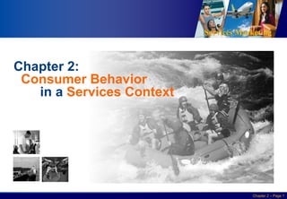 Services Marketing
Slide © 2010 by Lovelock & Wirtz Services Marketing 7/e Chapter 2 – Page 1
Chapter 2:
Consumer Behavior
in a Services Context
 