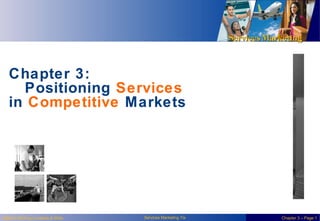 Services Marketing



   Chapter 3:
     Positioning Services
   in Competitive Markets




Slide © 2010 by Lovelock & Wirtz   Services Marketing 7/e               Chapter 3 – Page 1
 