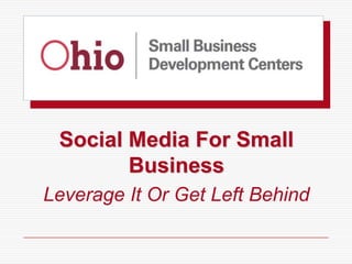 Social Media For Small
Business
Leverage It Or Get Left Behind
 