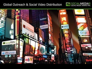 Global Outreach & Social Video Distribution




                                              1
 