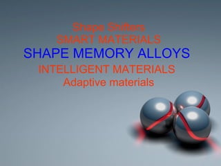Shape Shifters SMART MATERIALS SHAPE MEMORY ALLOYS   INTELLIGENT MATERIALS   Adaptive materials 