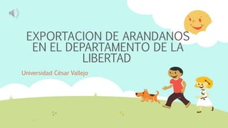 EXPORTACION DE ARANDANOS
EN EL DEPARTAMENTO DE LA
LIBERTAD
Universidad César Vallejo
 