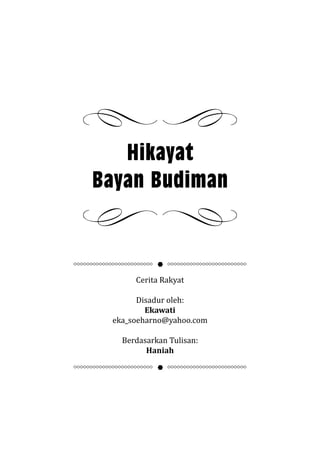 Hikayat
Bayan Budiman
Cerita Rakyat
Disadur oleh:
Ekawati
eka_soeharno@yahoo.com
Berdasarkan Tulisan:
Haniah
 