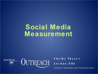 Social Media Measurement Shelby Thayer Joshua Ellis Outreach Marketing and Communications 