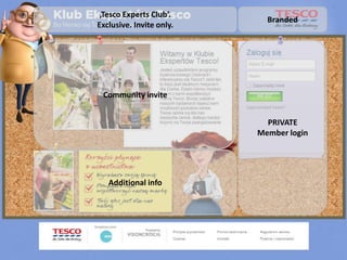 Branded
PRIVATE
Member login
Community invite
Additional info
‚Tesco Experts Club’.
Exclusive. Invite only.
 