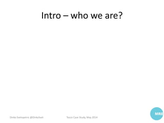 Intro – who we are?
Dinko Svetopetric @DinkoSvet Tesco Case Study, May 2014
 