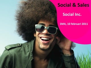 Social & Sales
  Social Inc.

SMA, 10 februari 2011
 
