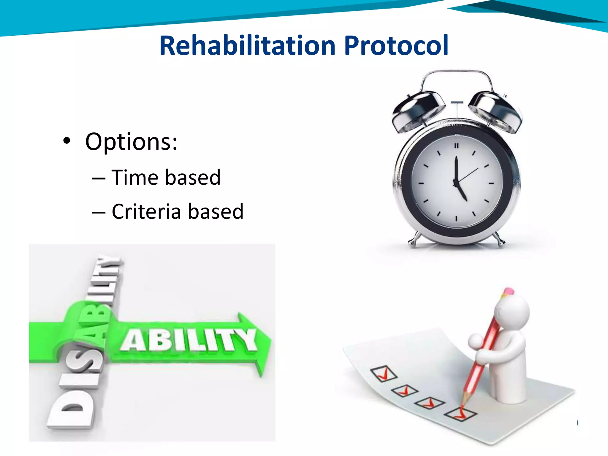Rehabilitation Protocol
• Options:
– Time based
– Criteria based
 