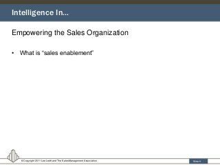 Slide 6
Empowering the Sales Organization
Intelligence In…
© Copyright 2011 Lee Levitt and The Sales Management Associatio...