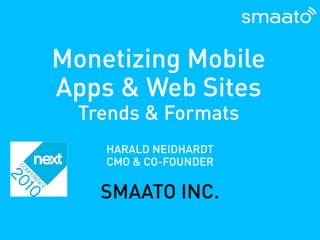 Monetizing Mobile
Apps & Web Sites
  Trends & Formats
    HARALD NEIDHARDT
    CMO & CO-FOUNDER

    SMAATO INC.
 